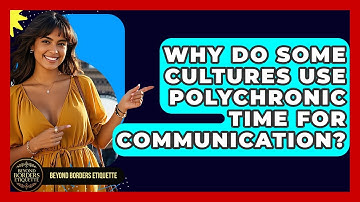 Why Do Some Cultures Use Polychronic Time For Communication? - Beyond Borders Etiquette