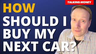 How I should Pay for my Next Car? - 3 things to consider. by Talking Money 343 views 2 years ago 8 minutes, 28 seconds