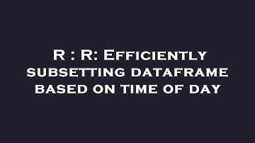 R : R: Efficiently subsetting dataframe based on time of day