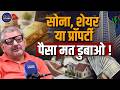 सोना, शेयर या प्रॉपर्टी ? कहां लगाने से बनेगा ज्यादा पैसा ! property vs stock market vs property