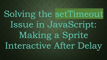 Solving the setTimeout Issue in JavaScript: Making a Sprite Interactive After Delay