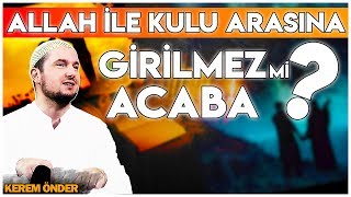 ALLAH İLE KULU ARASINA GİRİLMEZ!\