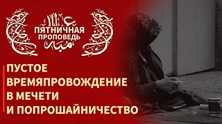 Видео Пятничная проповедь 30.06.2017 - Пустое времяпровождение в мечети и попрошайничество. (автор: Историческая мечеть г. Москвы)