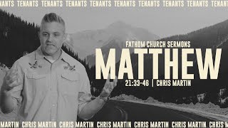 Tenants (Matthew 21:33-46) | Chris Martin | Fathom Church