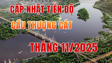 Tiến Độ Cầu Thượng Cát Tháng 11/2025: Liệu Có Kịp Về Đích Năm 2027 | F1 Bất Động Sản