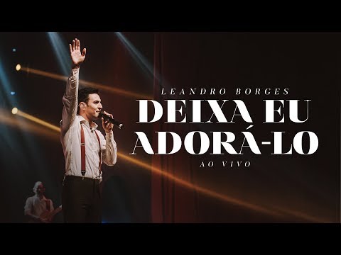 Leandro Borges - Deixa eu Adorá-lo (Ao Vivo)