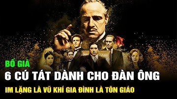 6 Cú Tát Từ Bố Già Dành Cho Đàn Ông: Im Lặng  Là Vũ Khí Tối Thượng - Gia Đình Là Tôn Giáo Duy Nhất