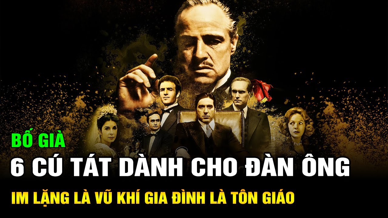 6 Cú Tát Từ Bố Già Dành Cho Đàn Ông: Im Lặng  Là Vũ Khí Tối Thượng - Gia Đình Là Tôn Giáo Duy Nhất
