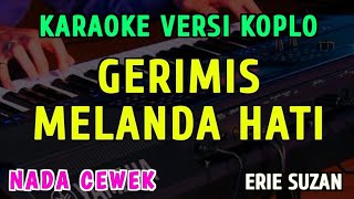 GERIMIS MELANDA HATI || KARAOKE NADA CEWEK || VERSI KOPLO ~ ERIE SUZAN