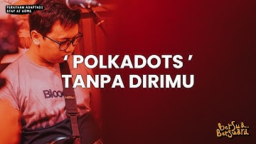 Polkadots - Tanpa Dirimu (Live Session at Bersua Bersuara Vol.5)