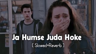 Ja Humse Juda Hoke || Slowed+Reverb || Jubin Nautiyal | Arafat Mahmood #sadsong #trending #lofi