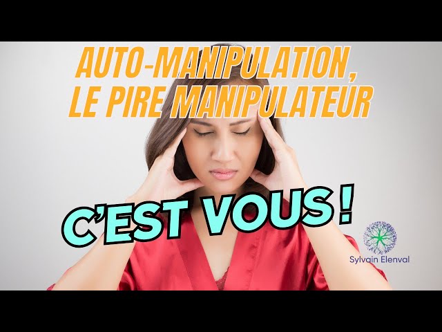 AUTO-MANIPULATION : Le pire manipulateur, c'est VOUS !