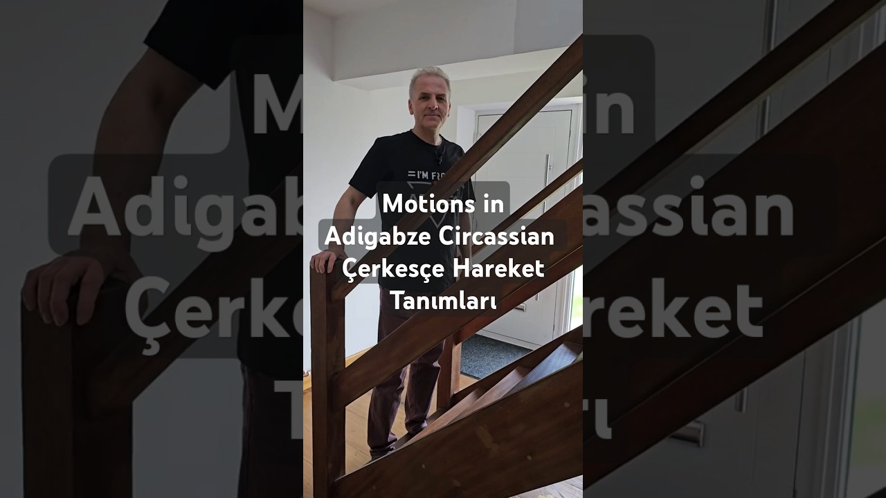 Adigabze Motions 1. Verbs in Circassian Language.  Çerkesçe Hareket Tanımları.