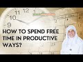 How to spend free time in productive ways i islamic concept i shaykha dr haifaa younis