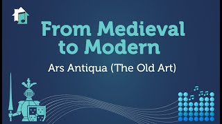 Medieval to Modern - Lesson 7 - Ars Antiqua (The Old Art)