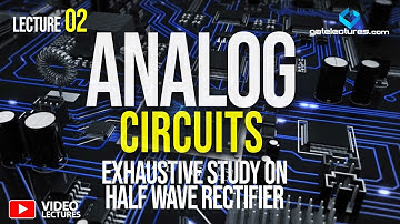 Analog Electronics and Circuits 02 Exhaustive study on Half Wave Rectifier​