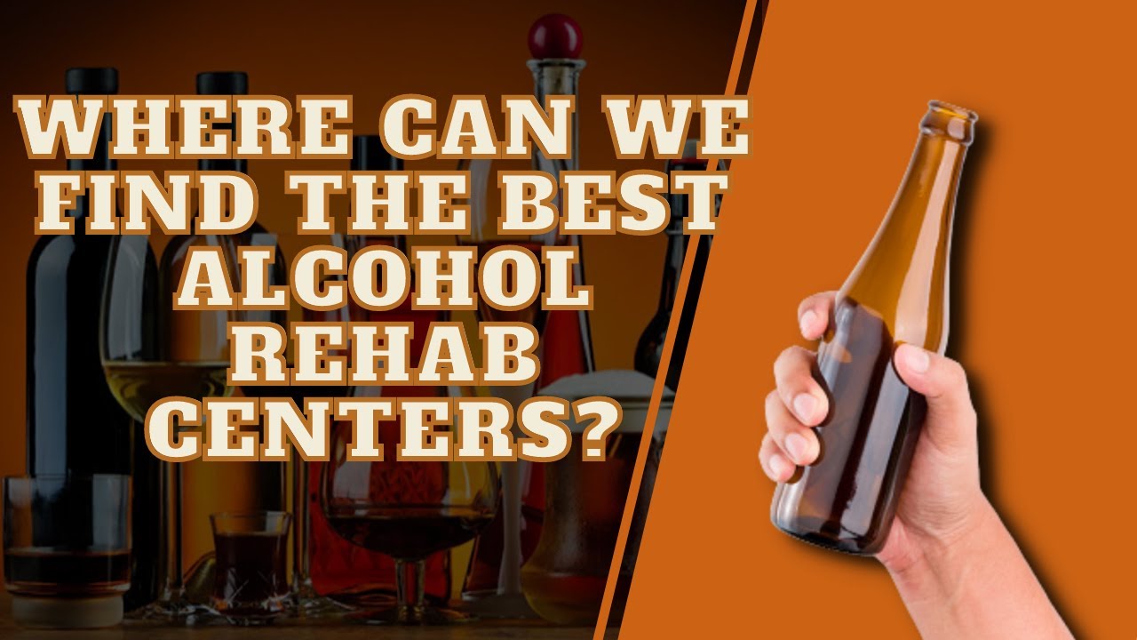 Where Can We Find The Best Alcohol Rehab Centers? YouTube