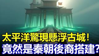 船員在太平洋發現懸浮古城！竟然是千年前的秦朝後裔搭建？#秦朝秘史 #徐福東渡 #神秘浮城 #長生不老藥 #航海奇遇 #太平洋謎團