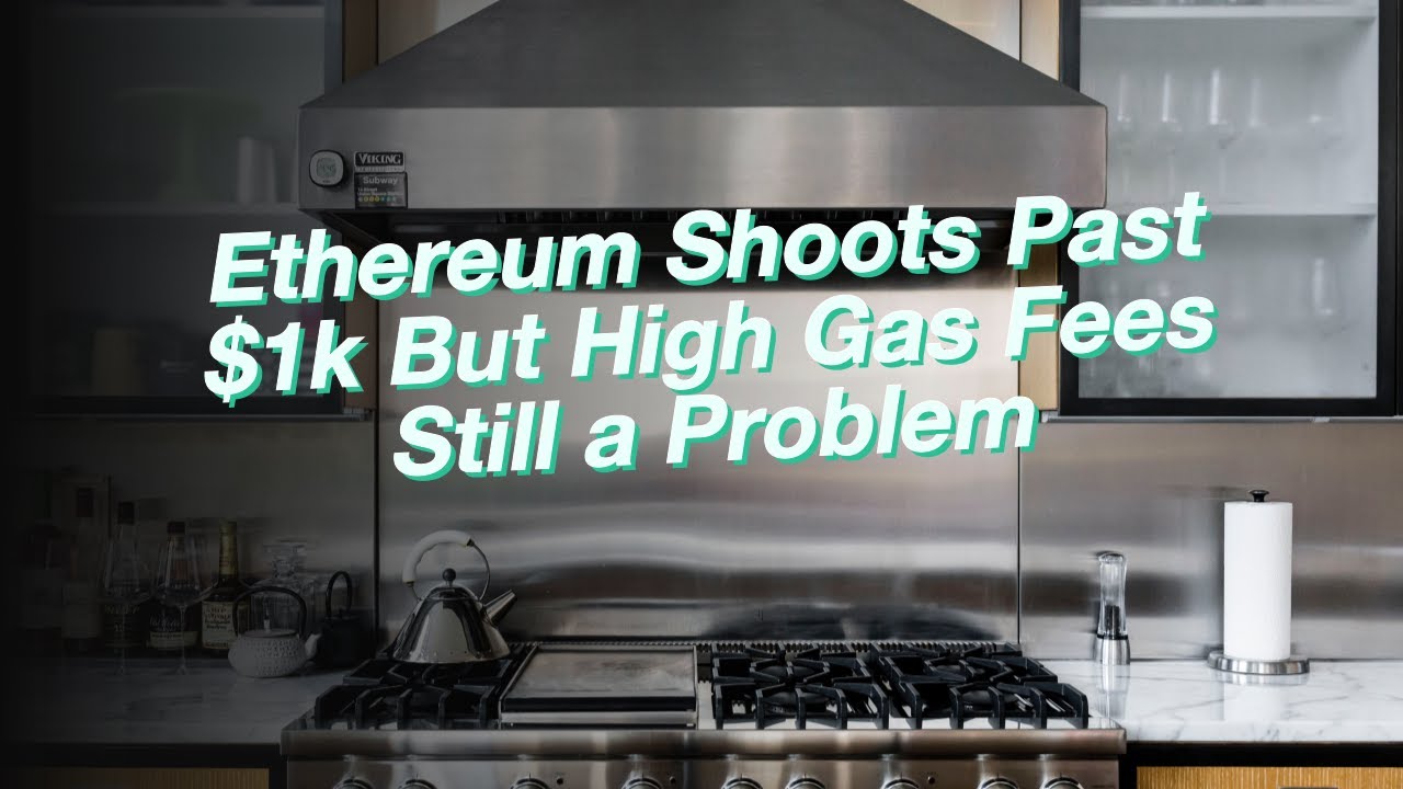 Ethereum Shoots Past $1k But High Gas Fees Still a Problem