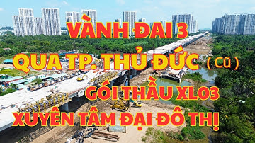 Vành Đai 3 Qua TP. Thủ Đức ( Cũ ) | Gói Thầu XL03, Xuyên Tâm Đại Đô Thị Bật Nhất TP.HCM | Phan TV