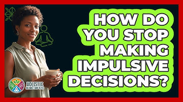 How Do You Stop Making Impulsive Decisions? - Holistic Balance And Bliss