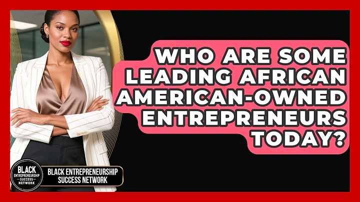 Who Are Some Leading African American-Owned Entrepreneurs Today?