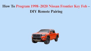 How To Program 1998–2020 Nissan Frontier Key Fob – DIY Remote Pairing