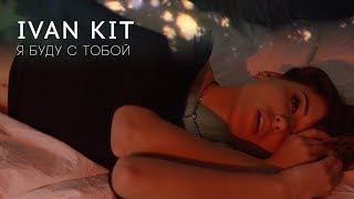 Смотреть клип Ivan Kit - Я Буду С Тобой