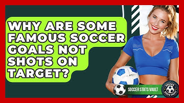 Why Are Some Famous Soccer Goals Not Shots On Target? - Soccer Stats Vault