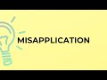 What is the meaning of the word MISAPPLICATION?