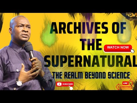 ARCHIVES OF THE SUPERNATURAL: THE REALM BEYOND SCIENCE | APOSTLE JOSHUA SELMAN