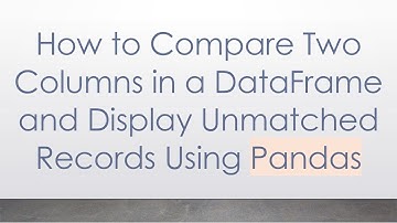 How to Compare Two Columns in a DataFrame and Display Unmatched Records Using Pandas