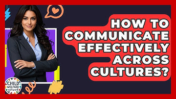 How To Communicate Effectively Across Cultures? - Child Welfare Network