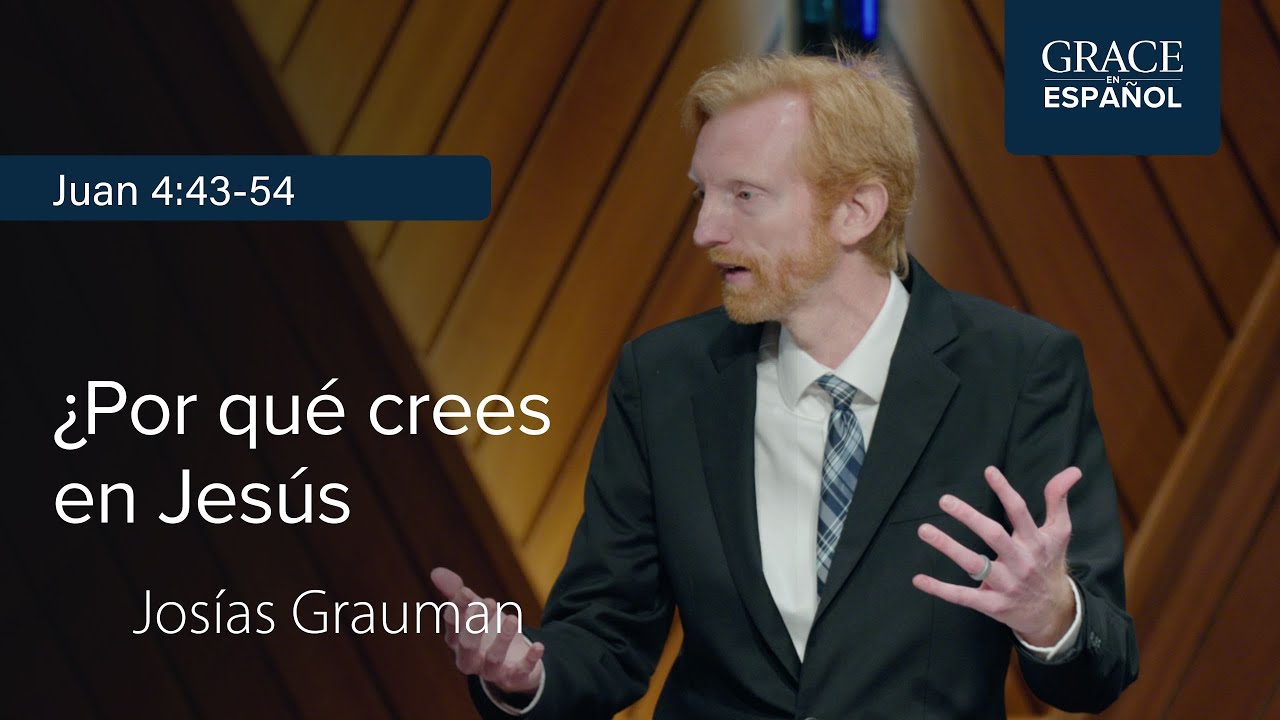 Juan 4:43-54 | ¿Por qué crees en Jesús? | Josías Grauman