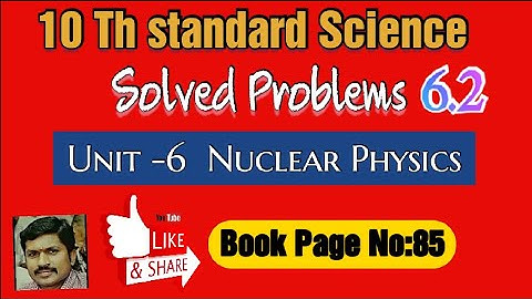 PHYSICS PROBLEMS 10TH STANDARD Example 6.2 Page no:85|Explained in Tamil |NUCLEAR PHYSICS CHAPTER 6