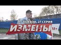 ИЗМЕНЫ | 3 СЕЗОН, 27 ВЫПУСК | ДЕНЬГИ НЕ ПАХНУТ