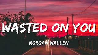 Morgan Wallen - Wasted On You (Lyrics)