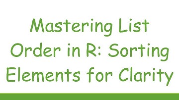 Mastering List Order in R: Sorting Elements for Clarity