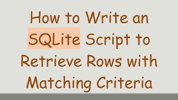 How to Write an SQLite Script to Retrieve Rows with Matching Criteria