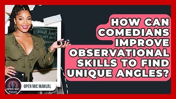 How Can Comedians Improve Observational Skills To Find Unique Angles? - Open Mic Manual