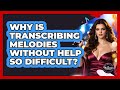 Why Is Transcribing Melodies Without Help So Difficult? - The Musician Encyclopedia