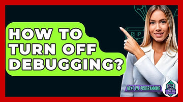 How To Turn Off Debugging? - Next LVL Programming