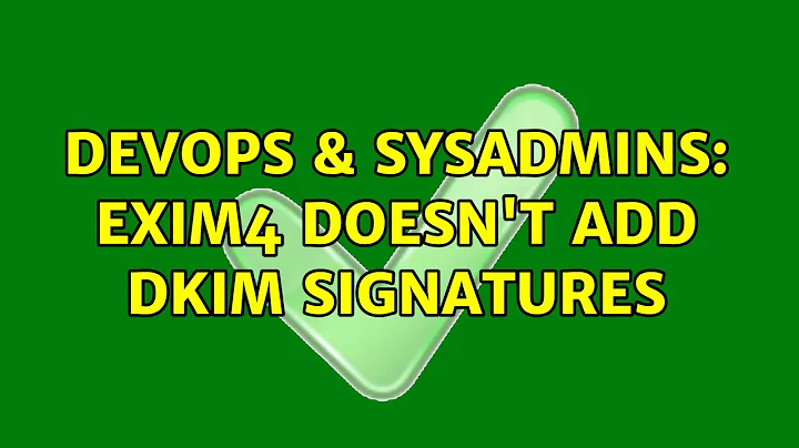 DevOps & SysAdmins: Exim4 doesn't add DKIM signatures (2 Solutions!!)