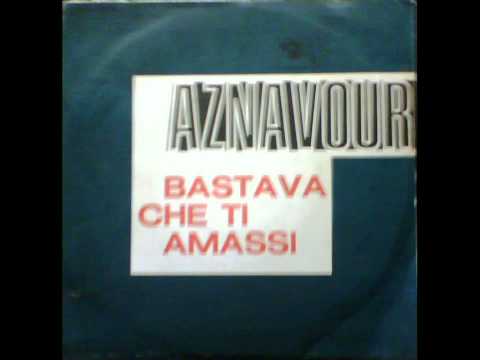 Charles Aznavour - Bastava Che Ti Amassi ( Il Te S...