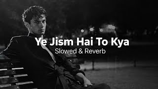 Ye Jism Hai To Kya | Slowed & Reverb | Jism 2 | Deep Vibes 🎧