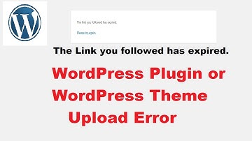 The link you followed has expired || Wordpress Error || theme or plugin upload error in wordpress