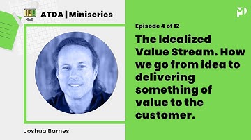 ATDA Miniseries Ep 4 of 12:: The Idealized Value Stream
