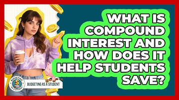 What Is Compound Interest And How Does It Help Students Save? - Budgeting as a Student