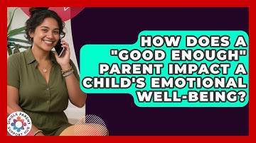 How Does A "good Enough" Parent Impact A Child