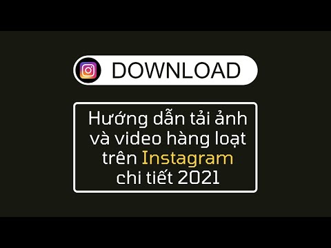 Hướng dẫn tải ảnh và video hàng loạt trên Instagram chi tiết 2021